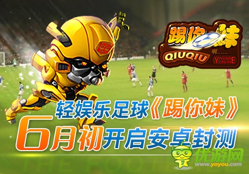 轻娱乐足球《踢你妹》6月初开启安卓封测!