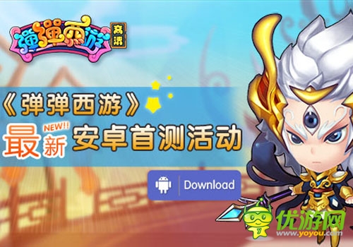 超给力 《弹弹西游》最新安卓首测活动